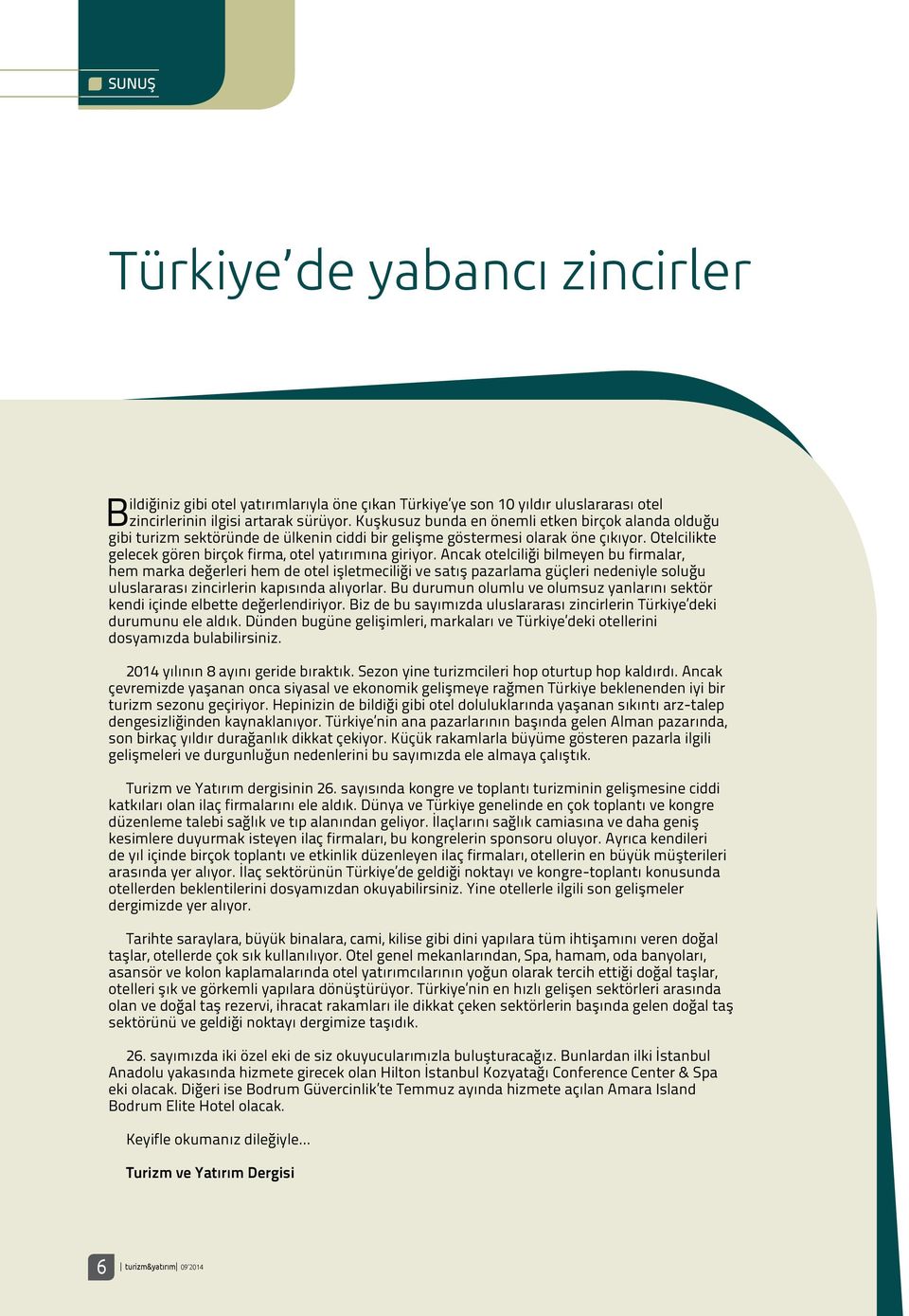 Ancak otelciliği bilmeyen bu firmalar, hem marka değerleri hem de otel işletmeciliği ve satış pazarlama güçleri nedeniyle soluğu uluslararası zincirlerin kapısında alıyorlar.