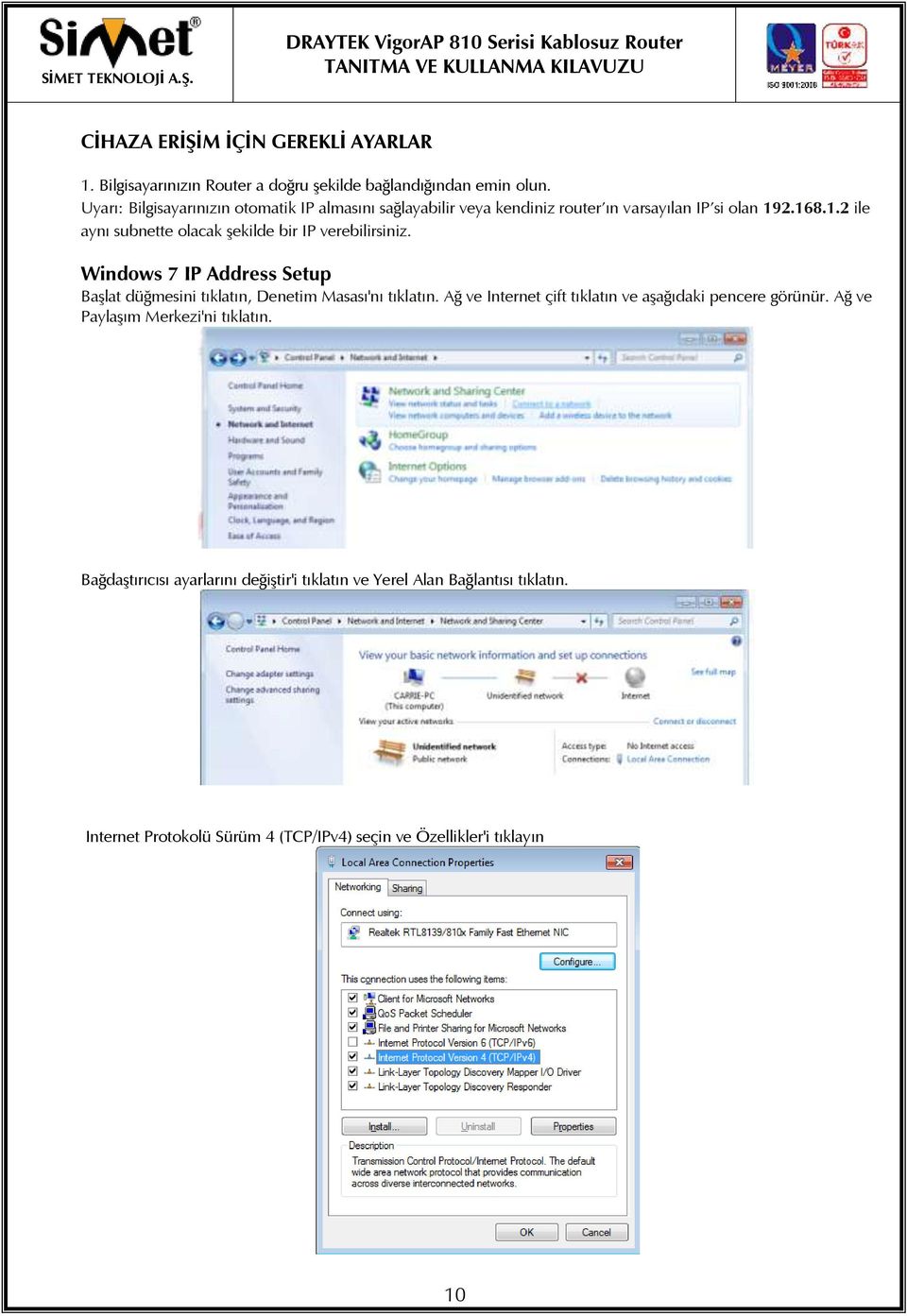 2.168.1.2 ile aynı subnette olacak şekilde bir IP verebilirsiniz. Windows 7 IP Address Setup Başlat düğmesini tıklatın, Denetim Masası'nı tıklatın.