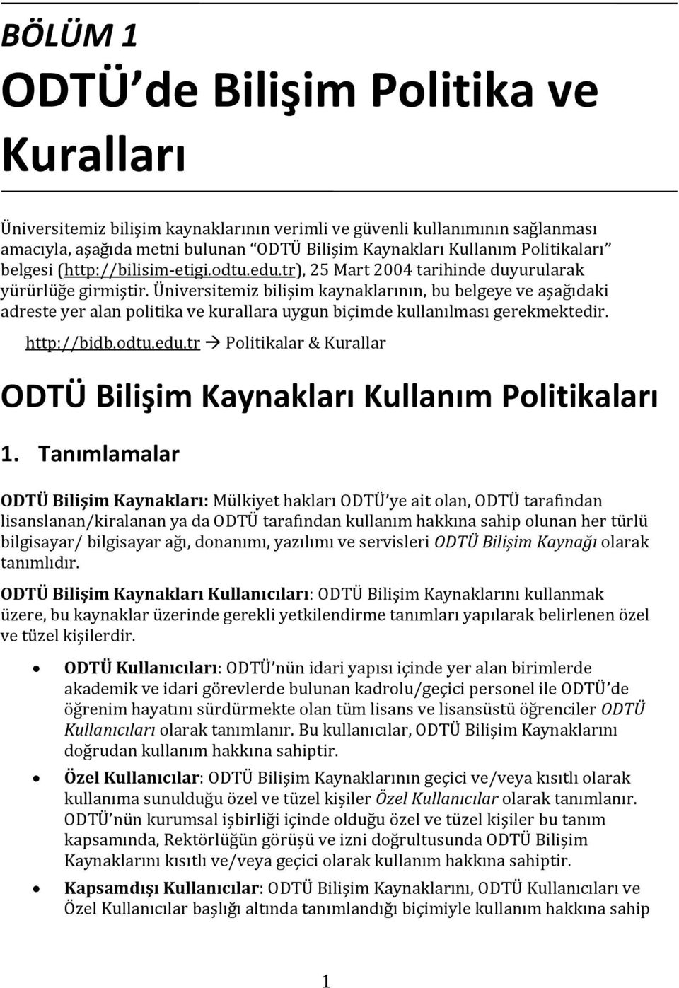 Üniversitemiz bilişim kaynaklarının, bu belgeye ve aşağıdaki adreste yer alan politika ve kurallara uygun biçimde kullanılması gerekmektedir. http://bidb.odtu.edu.