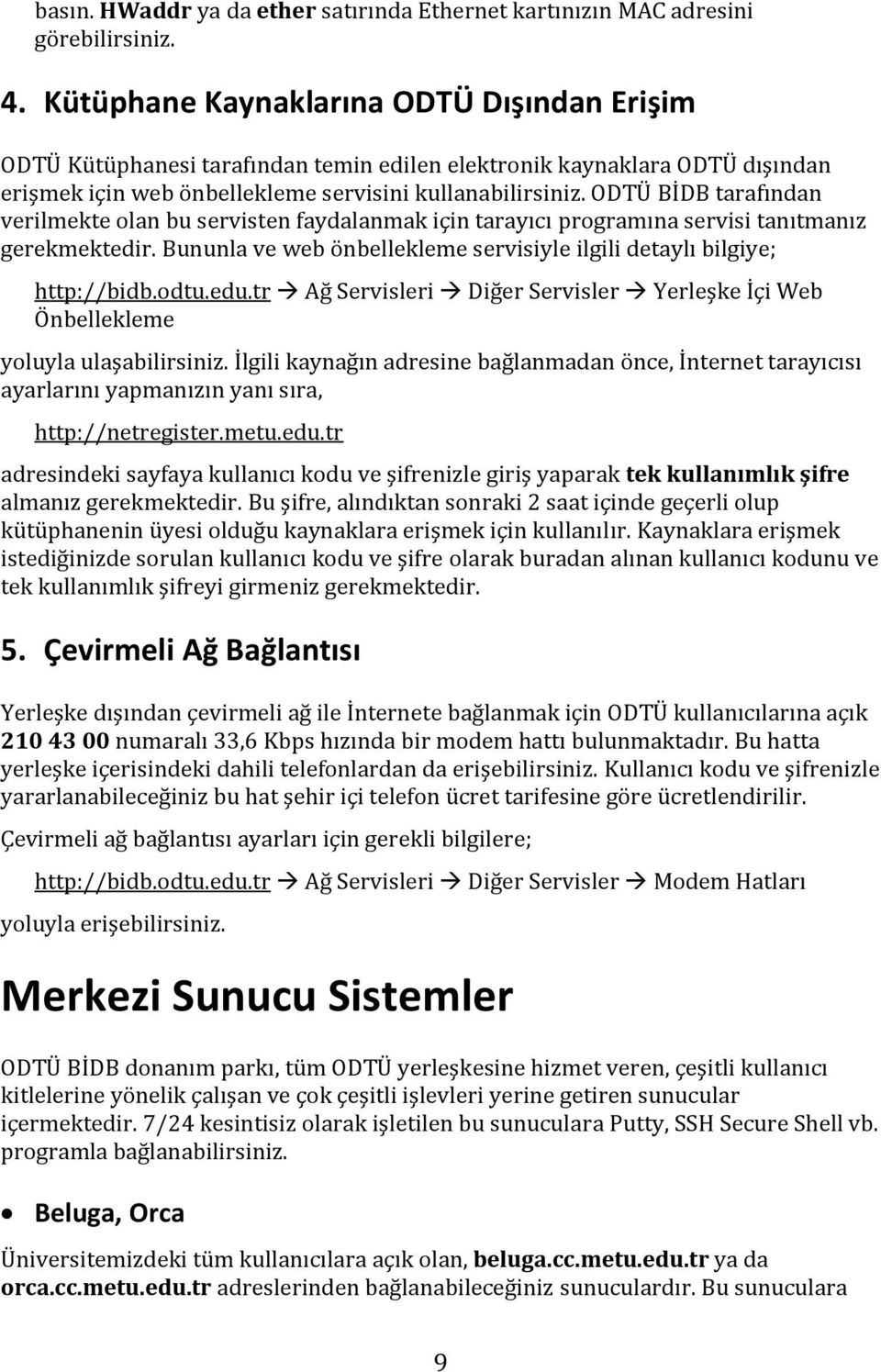 ODTÜ BİDB tarafından verilmekte olan bu servisten faydalanmak için tarayıcı programına servisi tanıtmanız gerekmektedir. Bununla ve web önbellekleme servisiyle ilgili detaylı bilgiye; http://bidb.