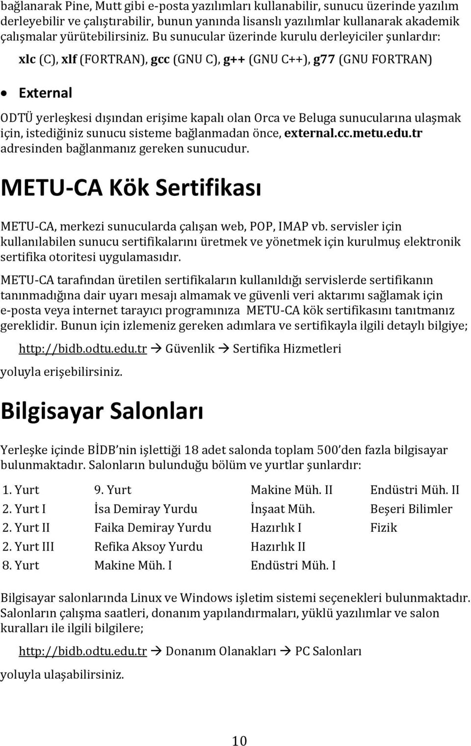 sunucularına ulaşmak için, istediğiniz sunucu sisteme bağlanmadan önce, external.cc.metu.edu.tr adresinden bağlanmanız gereken sunucudur.