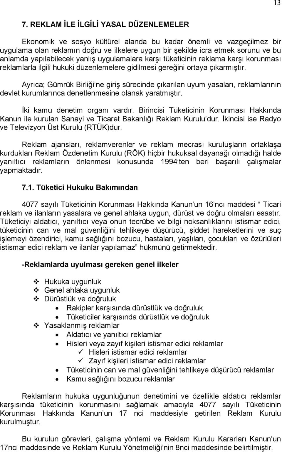 Ayrıca; Gümrük Birliği ne giriş sürecinde çıkarılan uyum yasaları, reklamlarının devlet kurumlarınca denetlenmesine olanak yaratmıştır. İki kamu denetim organı vardır.