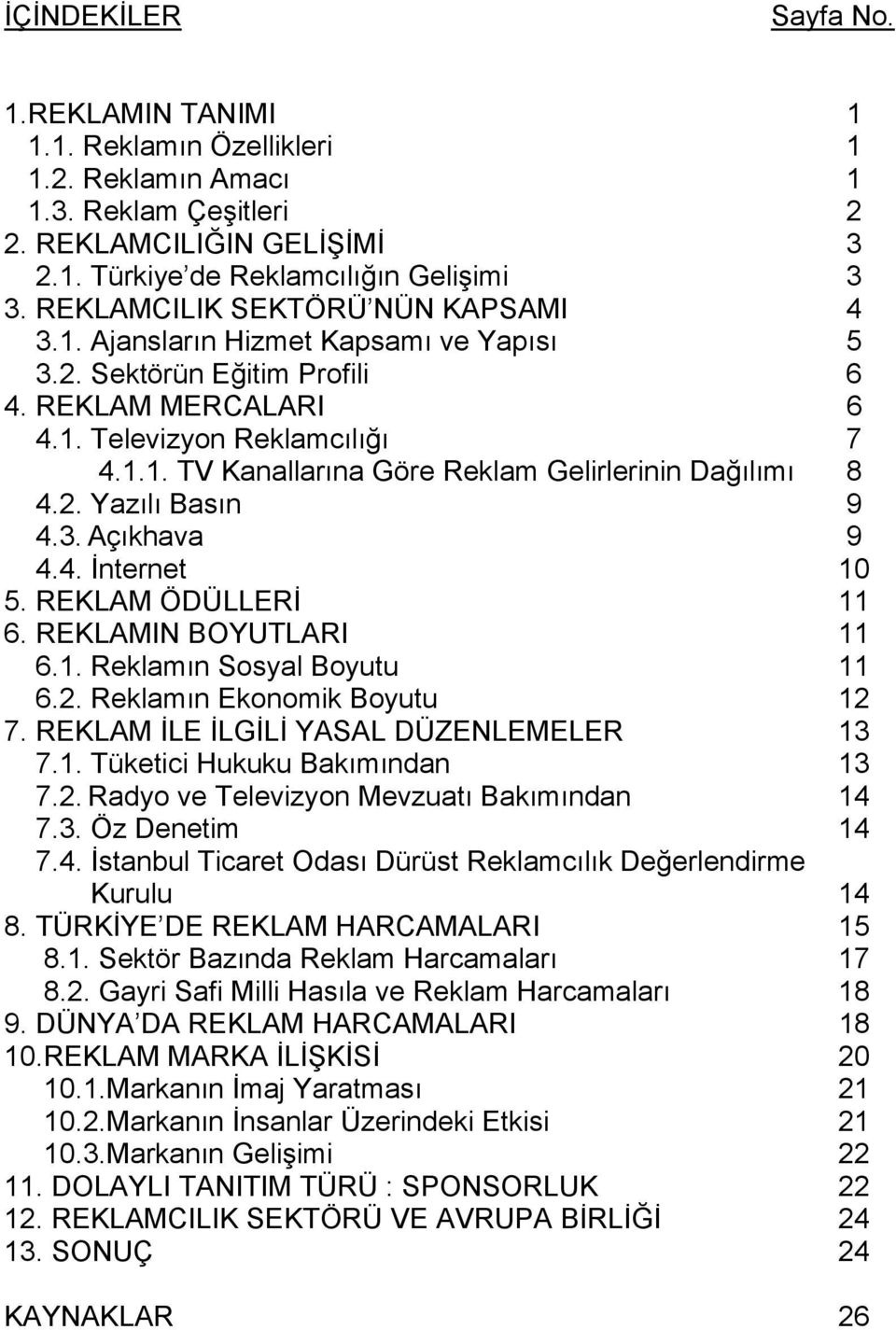 2. Yazılı Basın 9 4.3. Açıkhava 9 4.4. İnternet 10 5. REKLAM ÖDÜLLERİ 11 6. REKLAMIN BOYUTLARI 11 6.1. Reklamın Sosyal Boyutu 11 6.2. Reklamın Ekonomik Boyutu 12 7.