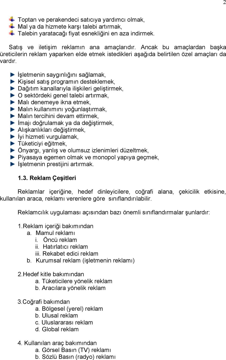 İşletmenin saygınlığını sağlamak, Kişisel satış programın desteklemek, Dağıtım kanallarıyla ilişkileri geliştirmek, O sektördeki genel talebi artırmak, Malı denemeye ikna etmek, Malın kullanımını