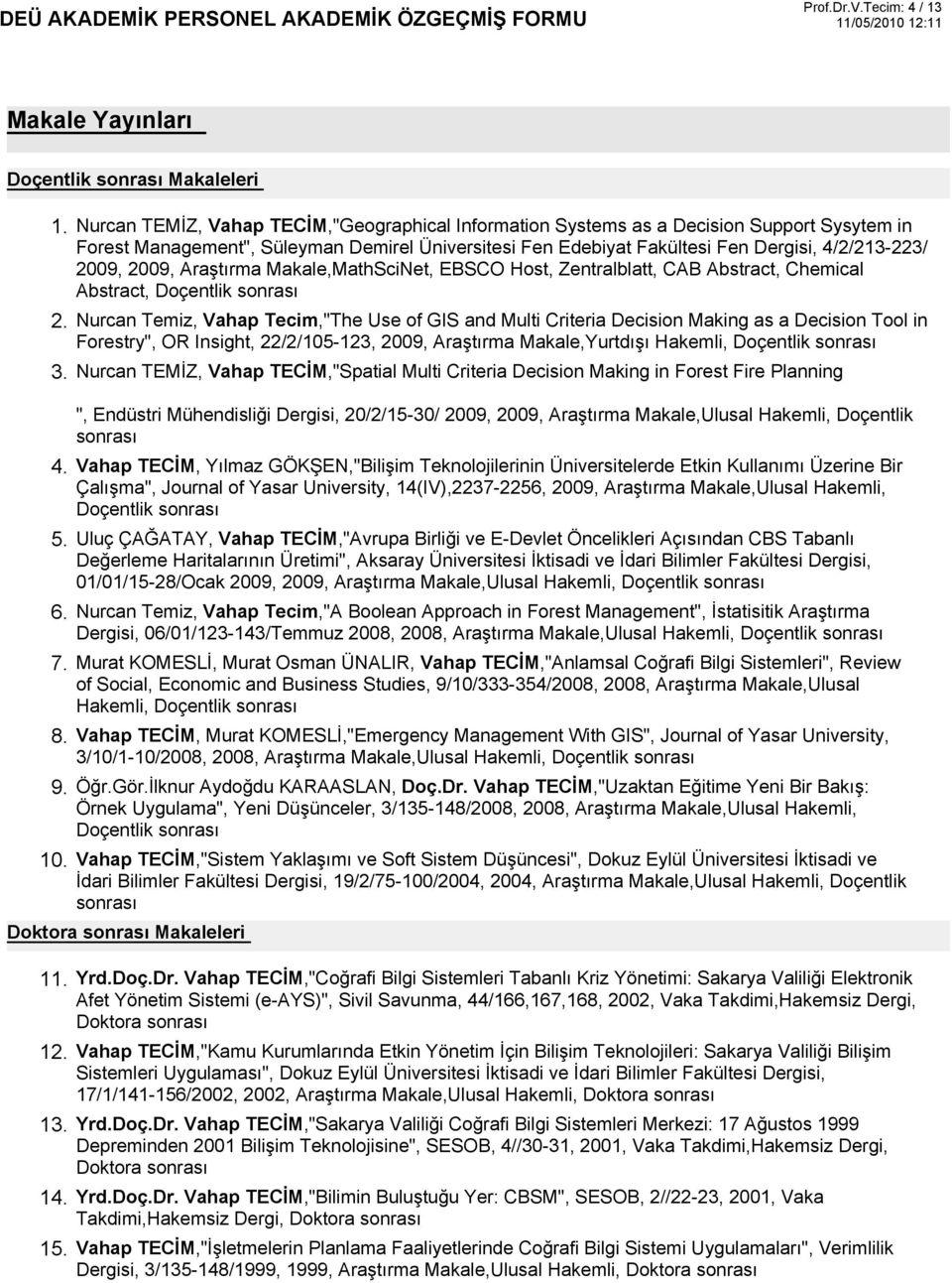 Üniversitesi Fen Edebiyat Fakültesi Fen Dergisi, 4/2/213-223/ 2009, 2009, Araştırma Makale,MathSciNet, EBSCO Host, Zentralblatt, CAB Abstract, Chemical Abstract, Doçentlik Nurcan Temiz, Vahap