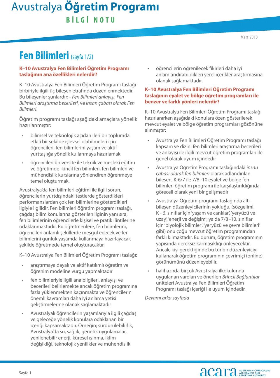 Bu bileşenler şunlardır: - Fen Bilimleri anlayışı, Fen Bilimleri araştırma becerileri, ve İnsan çabası olarak Fen Bilimleri.