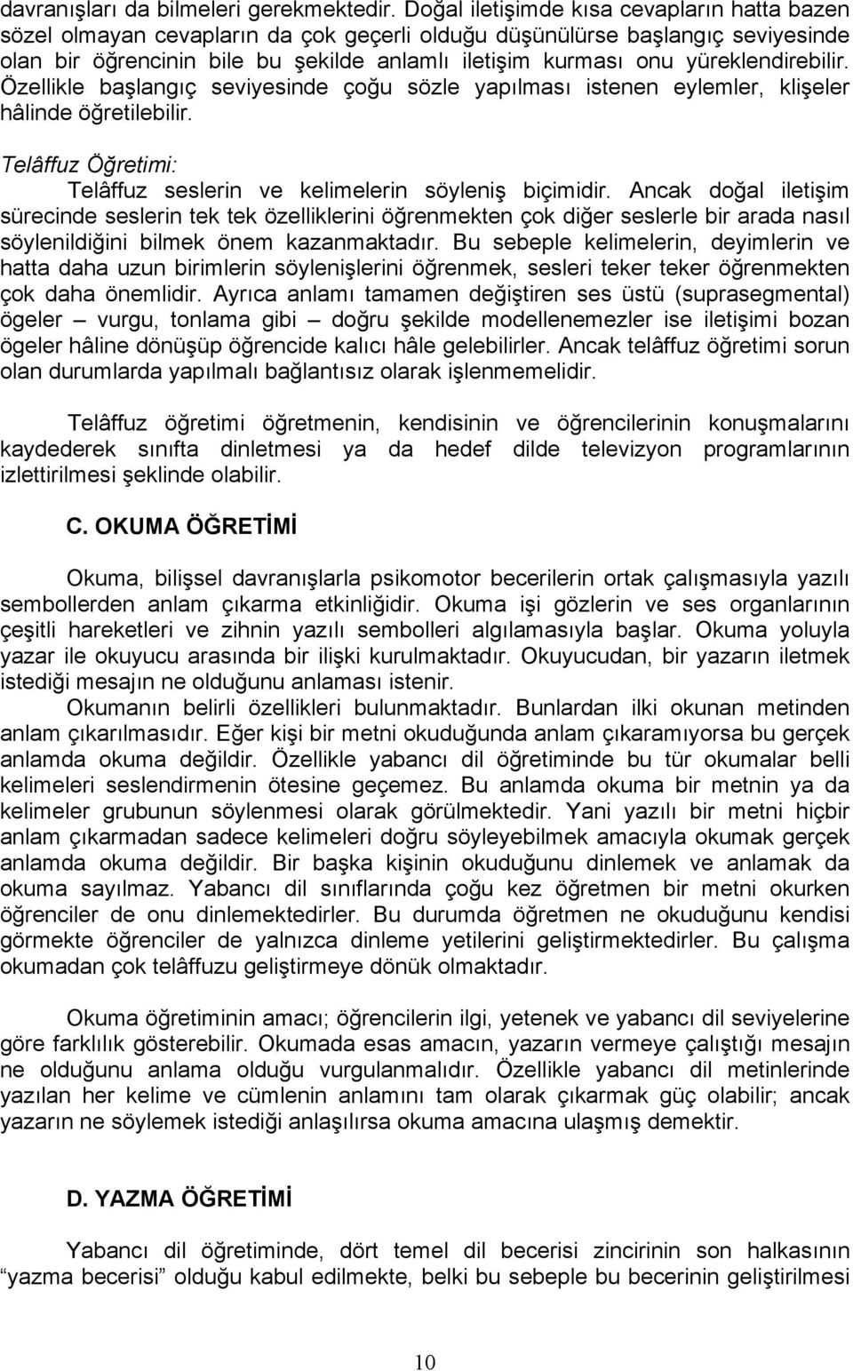 yüreklendirebilir. Özellikle başlangıç seviyesinde çoğu sözle yapılması istenen eylemler, klişeler hâlinde öğretilebilir. Telâffuz Öğretimi: Telâffuz seslerin ve kelimelerin söyleniş biçimidir.