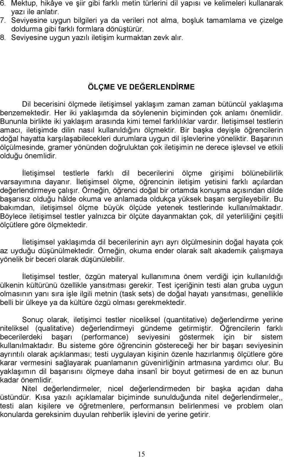 ÖLÇME VE DEĞERLENDİRME Dil becerisini ölçmede iletişimsel yaklaşım zaman zaman bütüncül yaklaşıma benzemektedir. Her iki yaklaşımda da söylenenin biçiminden çok anlamı önemlidir.