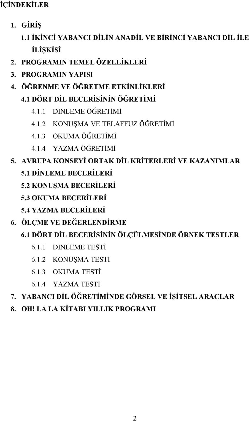 AVRUPA KONSEYİ ORTAK DİL KRİTERLERİ VE KAZANIMLAR 5.1 DİNLEME BECERİLERİ 5.2 KONUŞMA BECERİLERİ 5.3 OKUMA BECERİLERİ 5.4 YAZMA BECERİLERİ 6. ÖLÇME VE DEĞERLENDİRME 6.