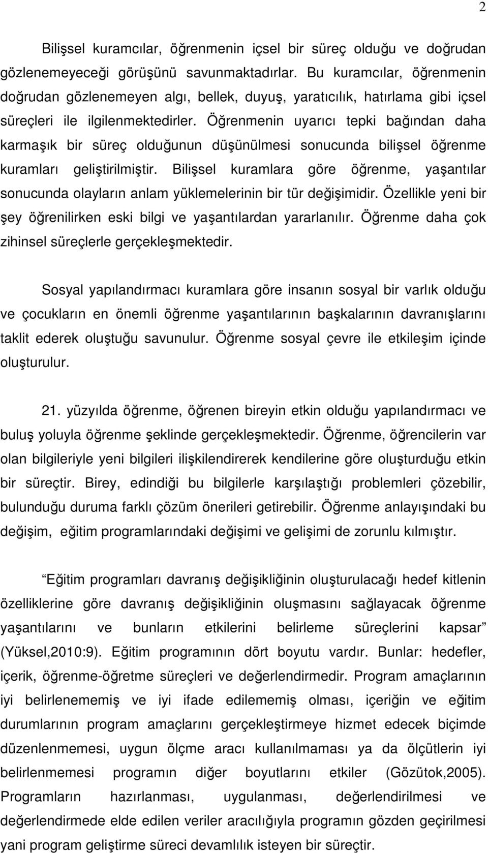 Öğrenmenin uyarıcı tepki bağından daha karmaşık bir süreç olduğunun düşünülmesi sonucunda bilişsel öğrenme kuramları geliştirilmiştir.