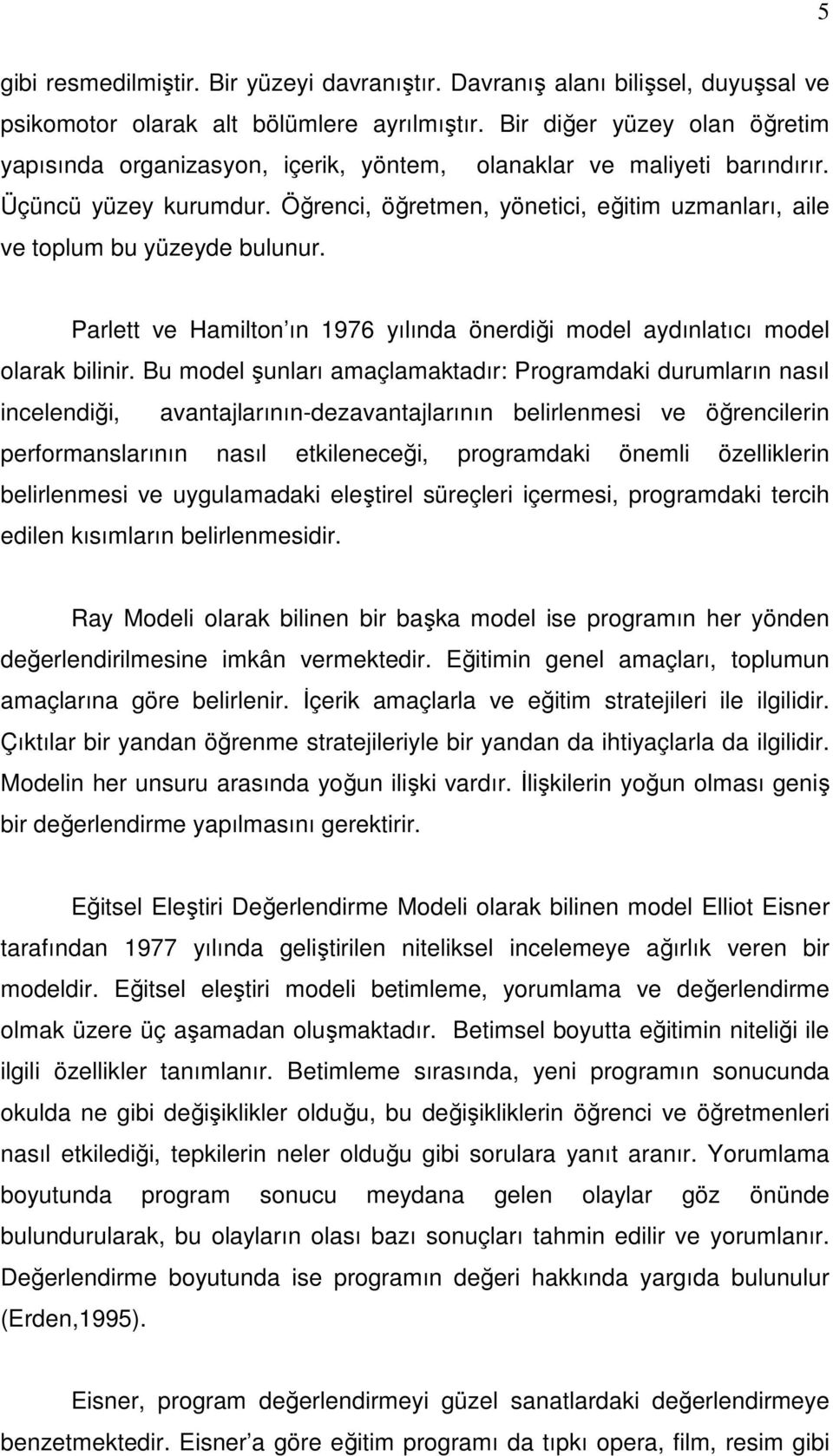 Öğrenci, öğretmen, yönetici, eğitim uzmanları, aile ve toplum bu yüzeyde bulunur. Parlett ve Hamilton ın 1976 yılında önerdiği model aydınlatıcı model olarak bilinir.