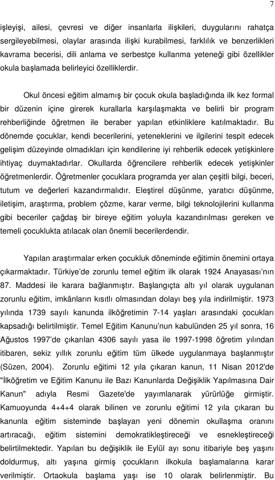 Okul öncesi eğitim almamış bir çocuk okula başladığında ilk kez formal bir düzenin içine girerek kurallarla karşılaşmakta ve belirli bir program rehberliğinde öğretmen ile beraber yapılan