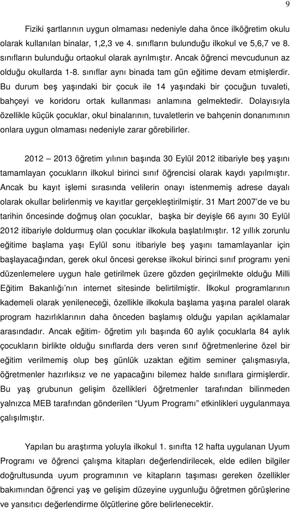 Bu durum beş yaşındaki bir çocuk ile 14 yaşındaki bir çocuğun tuvaleti, bahçeyi ve koridoru ortak kullanması anlamına gelmektedir.