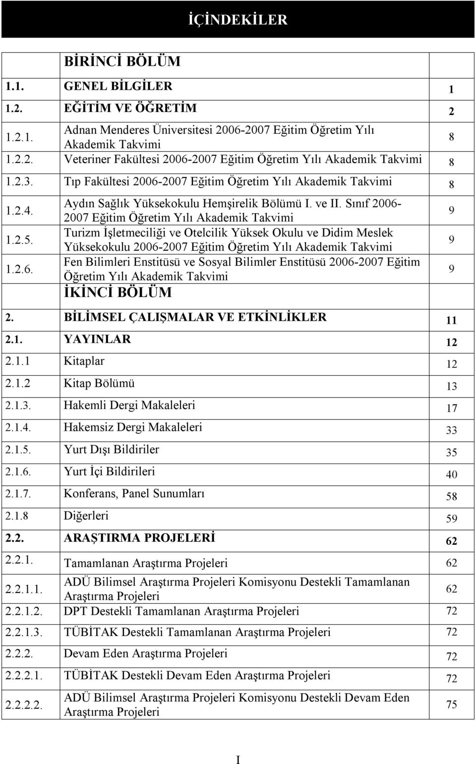 Sınıf 2006-2007 Eğitim Öğretim Yılı Akademik Takvimi Turizm İşletmeciliği ve Otelcilik Okulu ve Didim Meslek okulu 2006-2007 Eğitim Öğretim Yılı Akademik Takvimi Fen Bilimleri Enstitüsü ve Sosyal