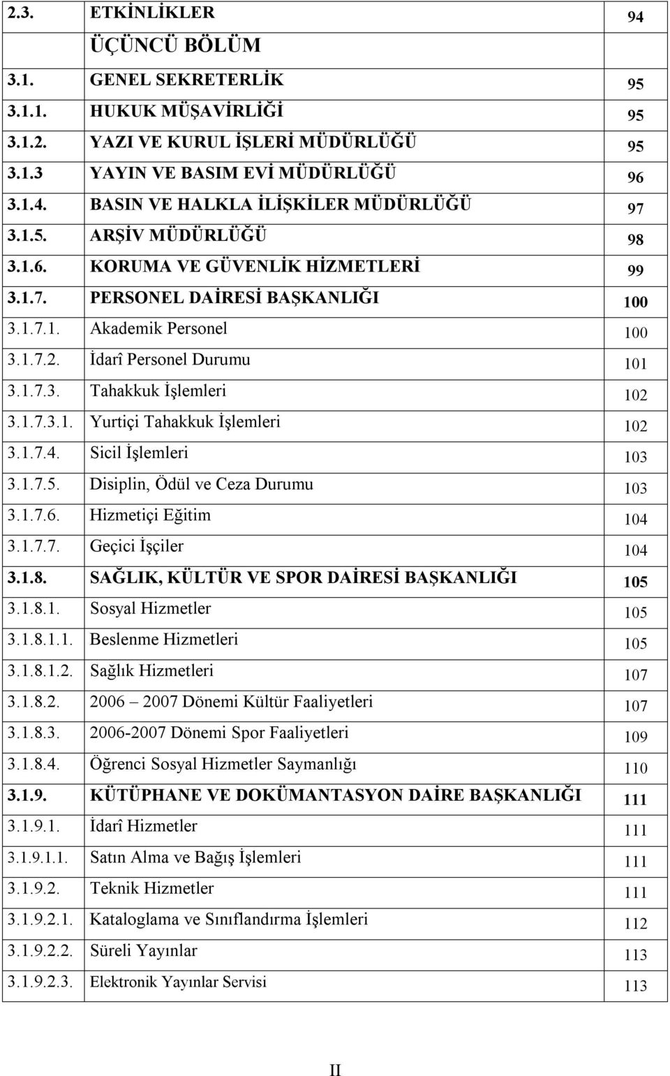 1.7.3.1. Yurtiçi Tahakkuk İşlemleri 102 3.1.7.4. Sicil İşlemleri 103 3.1.7.5. Disiplin, Ödül ve Ceza Durumu 103 3.1.7.6. Hizmetiçi Eğitim 104 3.1.7.7. Geçici İşçiler 104 3.1.8.