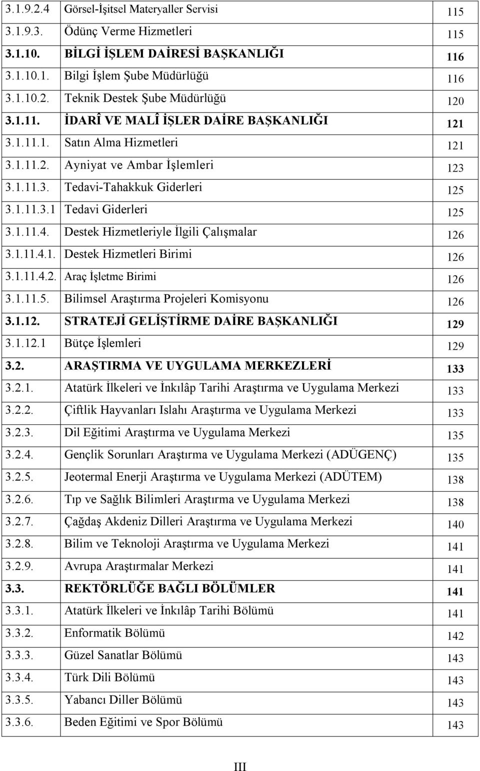 Destek Hizmetleriyle İlgili Çalışmalar 126 3.1.11.4.1. Destek Hizmetleri Birimi 126 3.1.11.4.2. Araç İşletme Birimi 126 3.1.11.5. Bilimsel Araştırma Projeleri Komisyonu 126 3.1.12. STRATEJİ GELİŞTİRME DAİRE BAŞKANLIĞI 129 3.