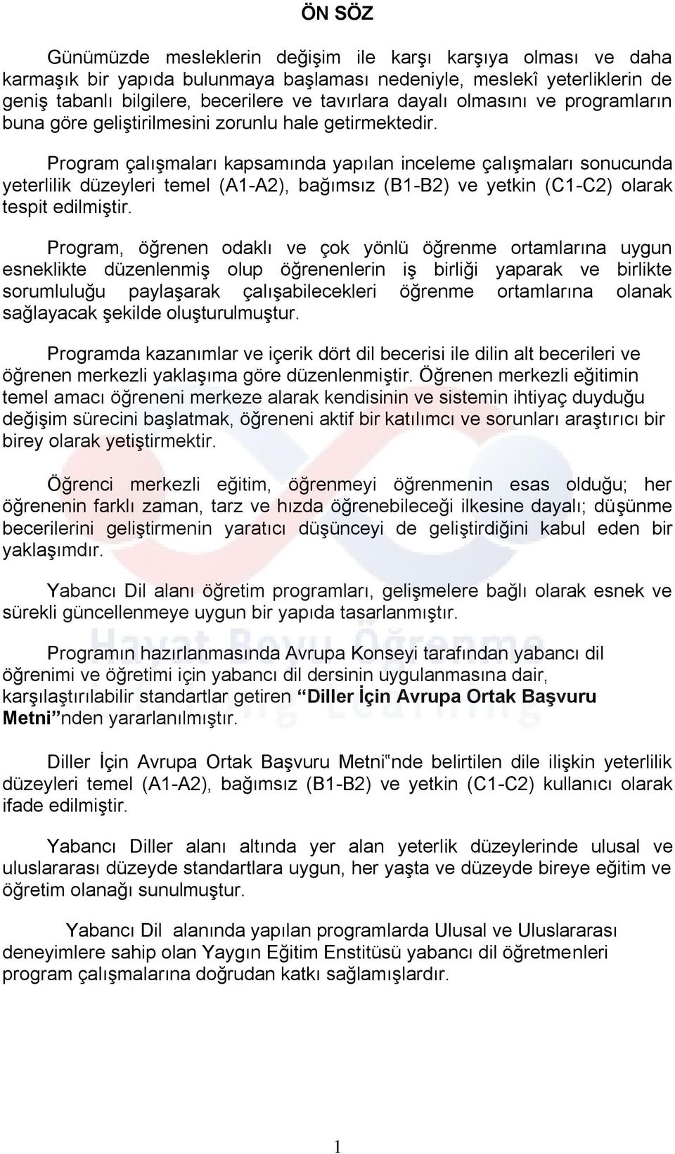 Program çalışmaları kapsamında yapılan inceleme çalışmaları sonucunda yeterlilik düzeyleri temel (A1-A2), bağımsız (B1-B2) ve yetkin (C1-C2) olarak tespit edilmiştir.