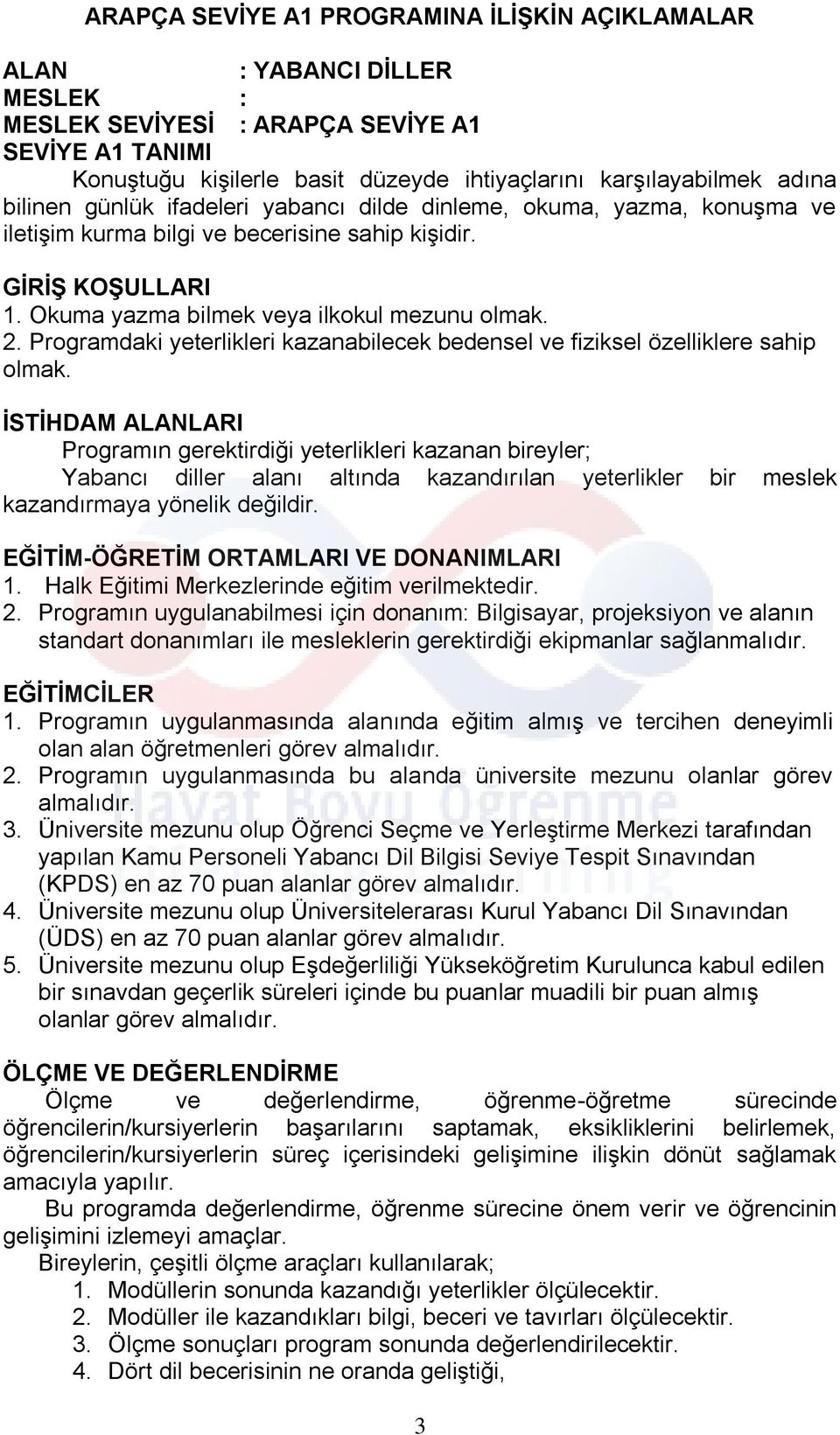 Programdaki yeterlikleri kazanabilecek bedensel ve fiziksel özelliklere sahip olmak.