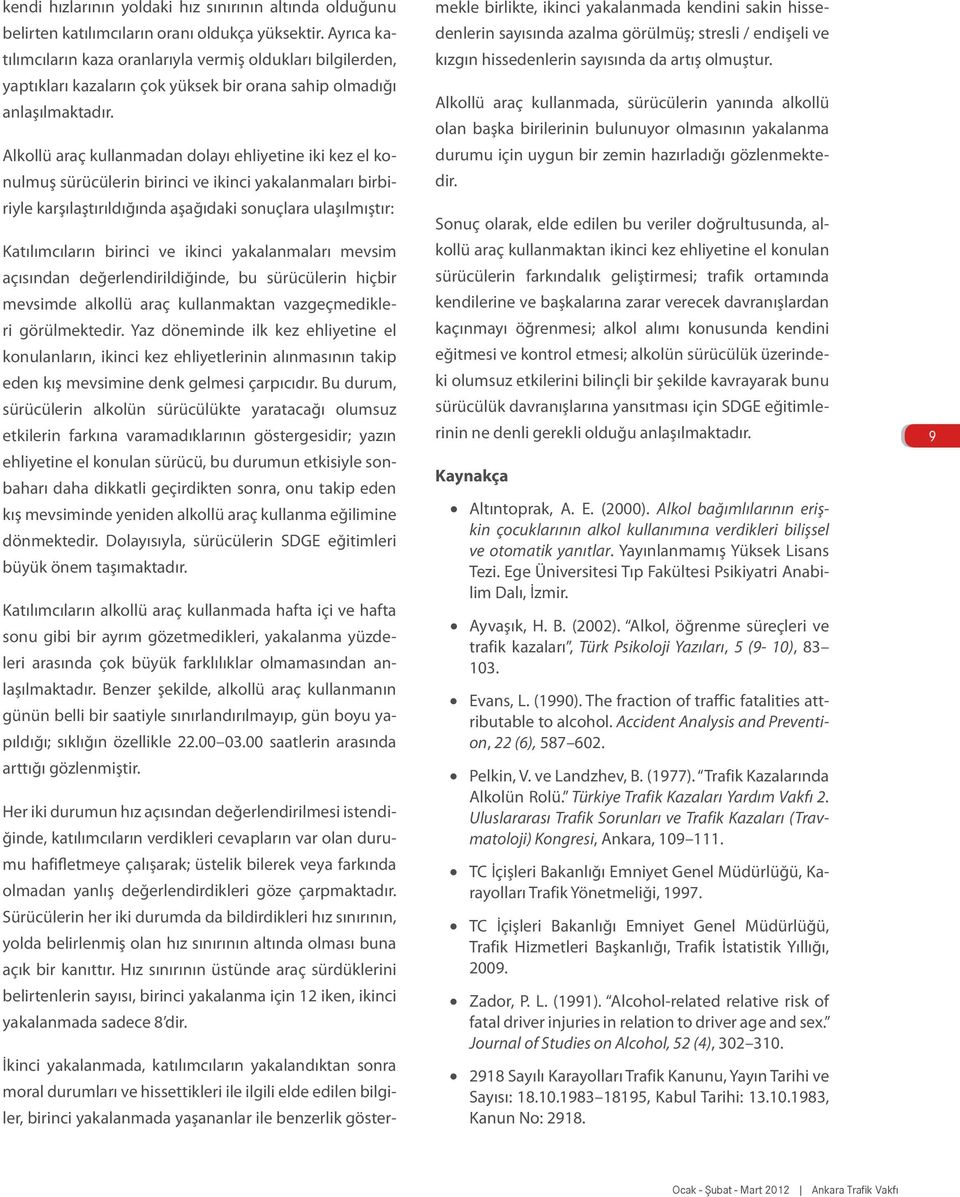 Alkollü araç kullanmadan dolayı ehliyetine iki kez el konulmuş sürücülerin birinci ve ikinci yakalanmaları birbiriyle karşılaştırıldığında aşağıdaki sonuçlara ulaşılmıştır: Katılımcıların birinci ve