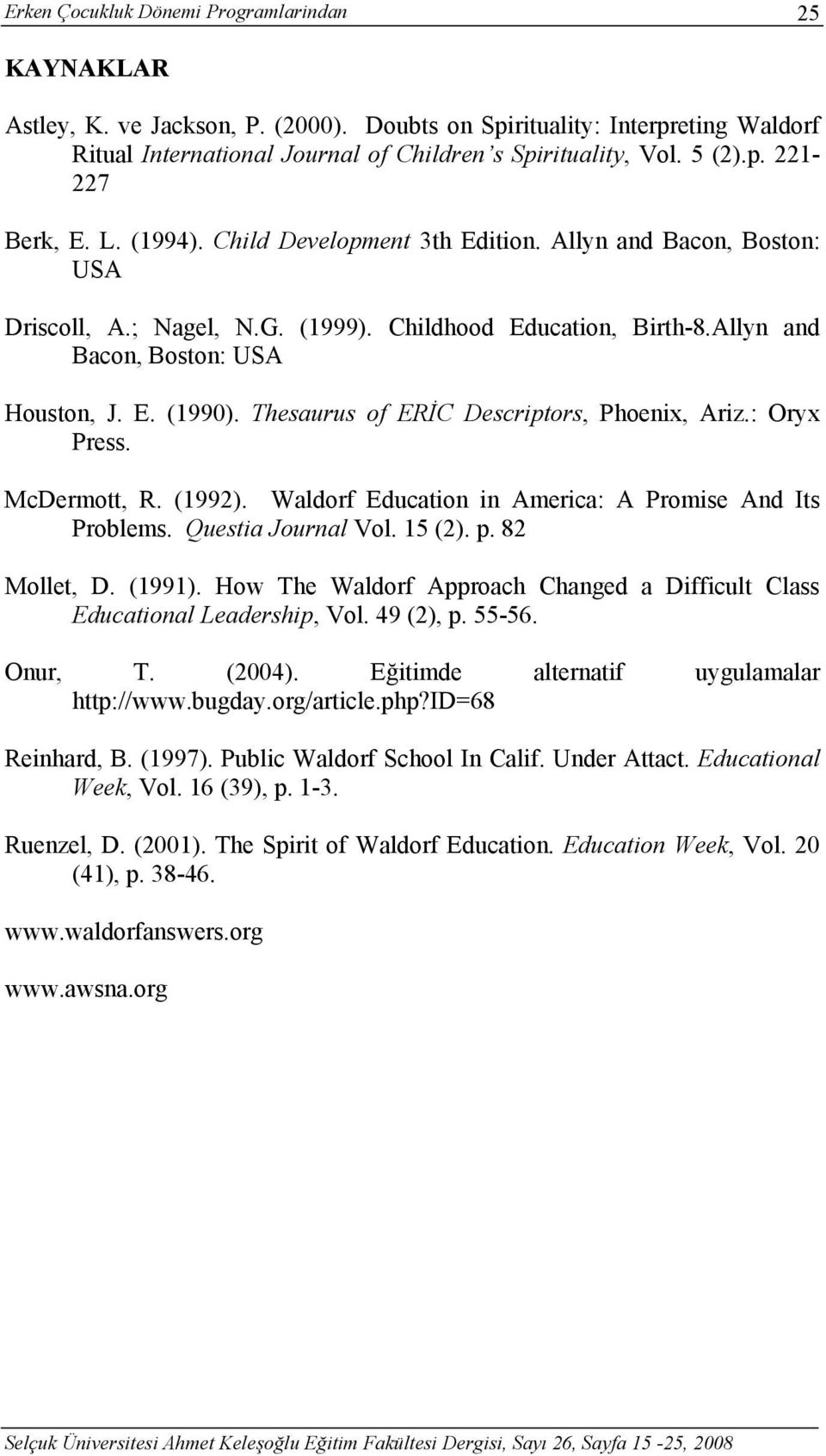 Thesaurus of ERİC Descriptors, Phoenix, Ariz.: Oryx Press. McDermott, R. (1992). Waldorf Education in America: A Promise And Its Problems. Questia Journal Vol. 15 (2). p. 82 Mollet, D. (1991).