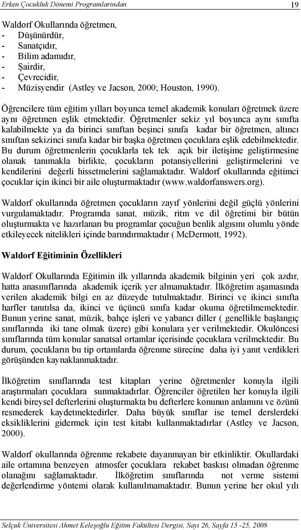 Öğretmenler sekiz yıl boyunca aynı sınıfta kalabilmekte ya da birinci sınıftan beşinci sınıfa kadar bir öğretmen, altıncı sınıftan sekizinci sınıfa kadar bir başka öğretmen çocuklara eşlik