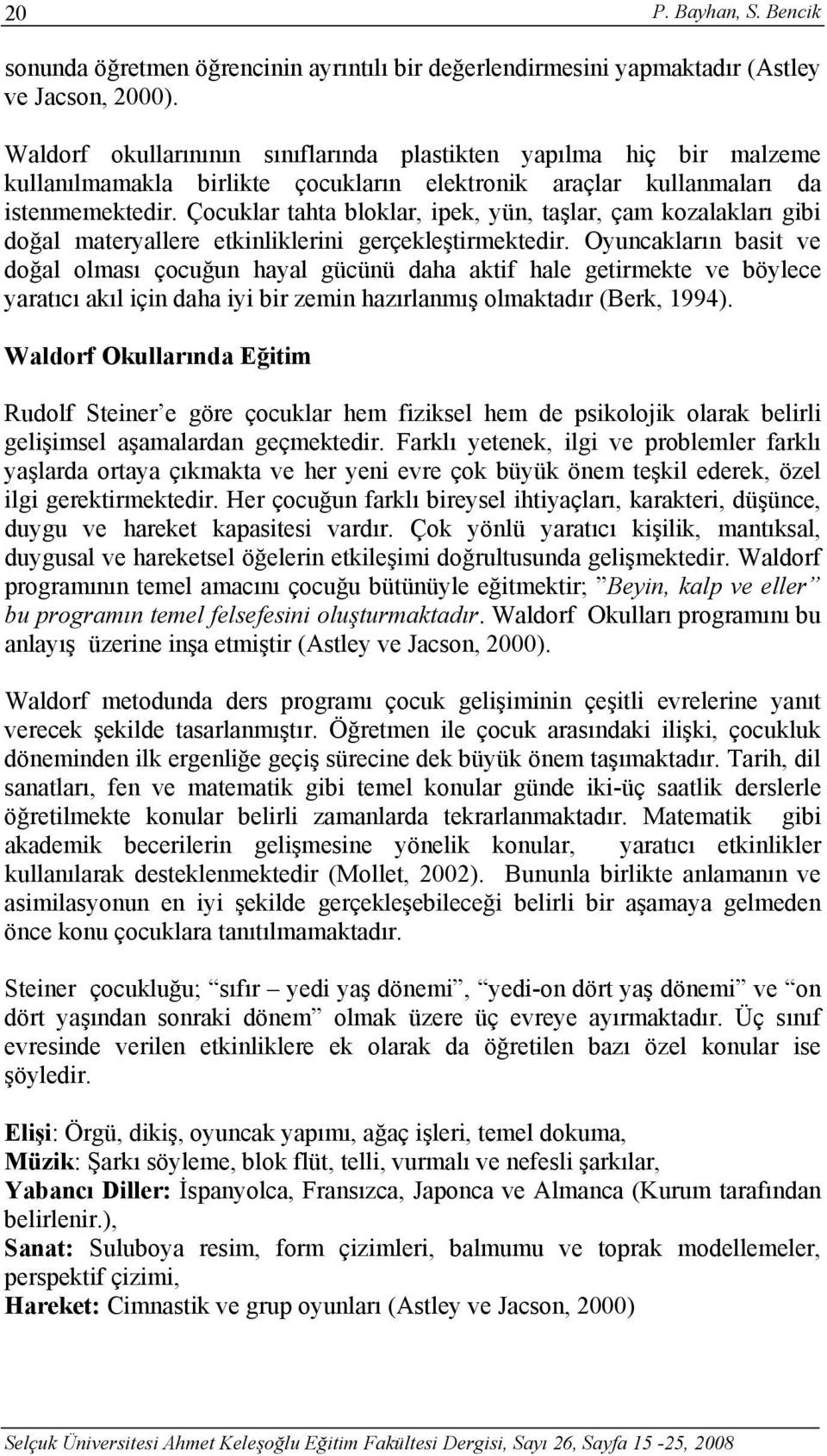 Çocuklar tahta bloklar, ipek, yün, taşlar, çam kozalakları gibi doğal materyallere etkinliklerini gerçekleştirmektedir.