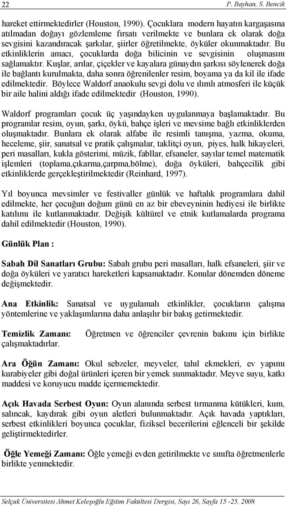 Bu etkinliklerin amacı, çocuklarda doğa bilicinin ve sevgisinin oluşmasını sağlamaktır.