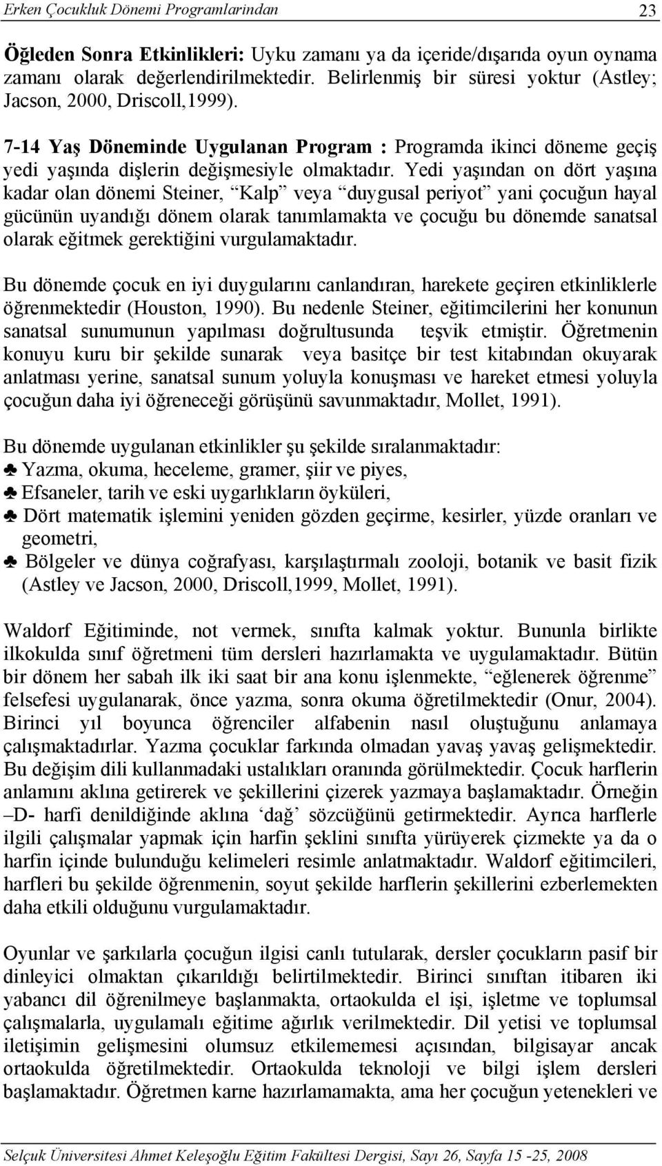 Yedi yaşından on dört yaşına kadar olan dönemi Steiner, Kalp veya duygusal periyot yani çocuğun hayal gücünün uyandığı dönem olarak tanımlamakta ve çocuğu bu dönemde sanatsal olarak eğitmek