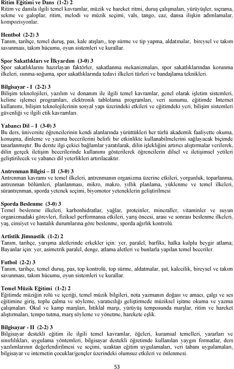 Hentbol (2-2) 3 Tanım, tarihçe, temel duruş, pas, kale atışları,, top sürme ve tip yapma, aldatmalar, bireysel ve takım savunması, takım hücumu, oyun sistemleri ve kurallar.