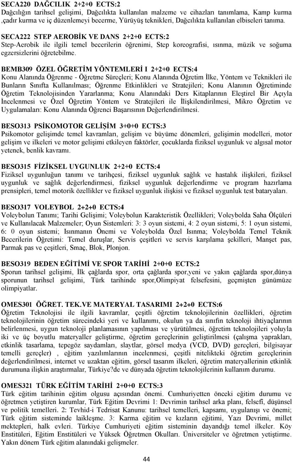 BEMB309 ÖZEL ÖĞRETİM YÖNTEMLERİ I 2+2+0 ECTS:4 Konu Alanında Öğrenme - Öğretme Süreçleri; Konu Alanında Öğretim İlke, Yöntem ve Teknikleri ile Bunların Sınıfta Kullanılması; Öğrenme Etkinlikleri ve