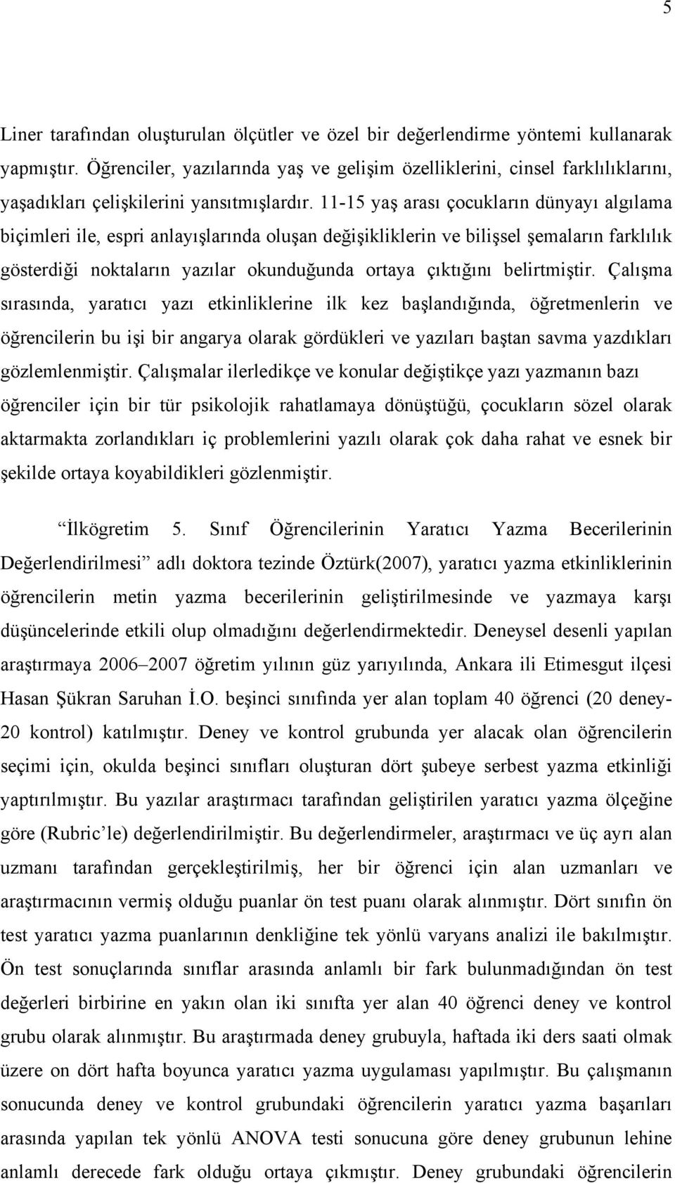 11-15 yaş arası çocukların dünyayı algılama biçimleri ile, espri anlayışlarında oluşan değişikliklerin ve bilişsel şemaların farklılık gösterdiği noktaların yazılar okunduğunda ortaya çıktığını