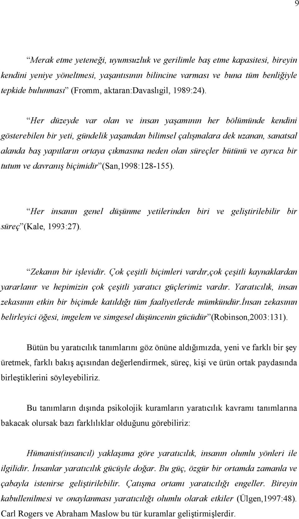 Her düzeyde var olan ve insan yaşamının her bölümünde kendini gösterebilen bir yeti, gündelik yaşamdan bilimsel çalışmalara dek uzanan, sanatsal alanda baş yapıtların ortaya çıkmasına neden olan