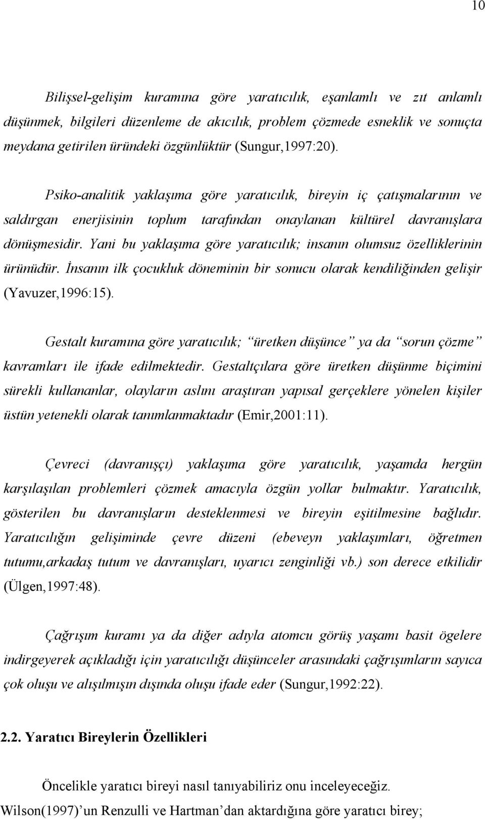 Yani bu yaklaşıma göre yaratıcılık; insanın olumsuz özelliklerinin ürünüdür. İnsanın ilk çocukluk döneminin bir sonucu olarak kendiliğinden gelişir (Yavuzer,1996:15).