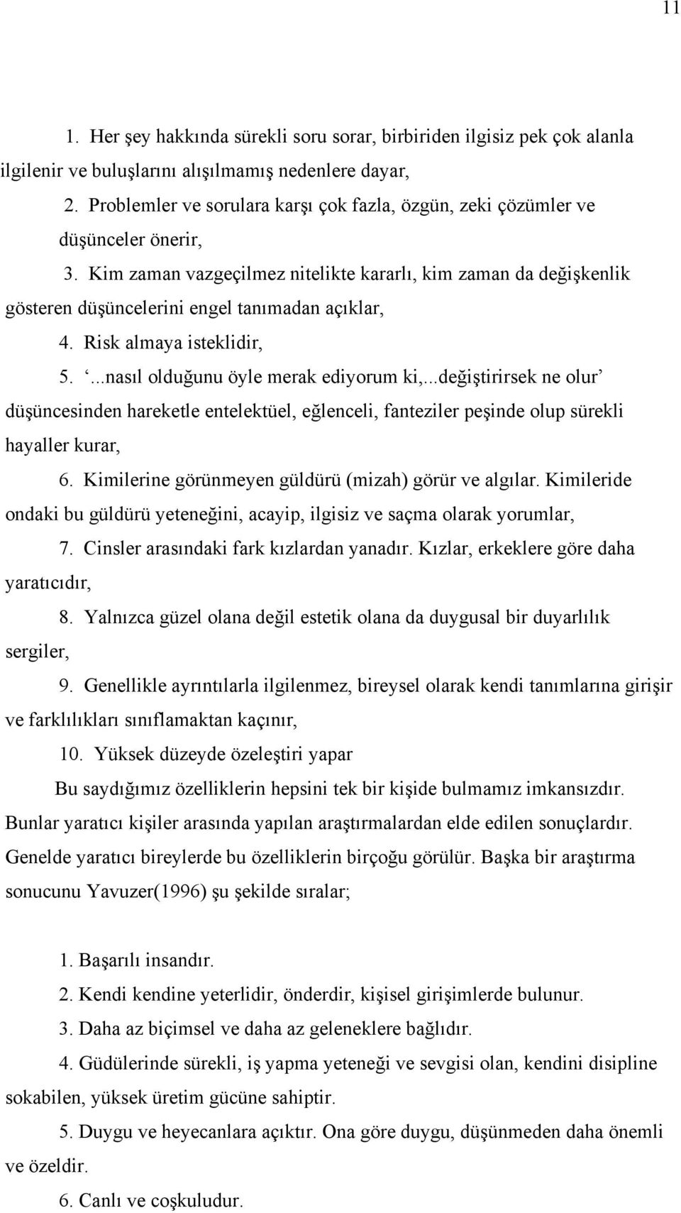 Kim zaman vazgeçilmez nitelikte kararlı, kim zaman da değişkenlik gösteren düşüncelerini engel tanımadan açıklar, 4. Risk almaya isteklidir, 5....nasıl olduğunu öyle merak ediyorum ki,.