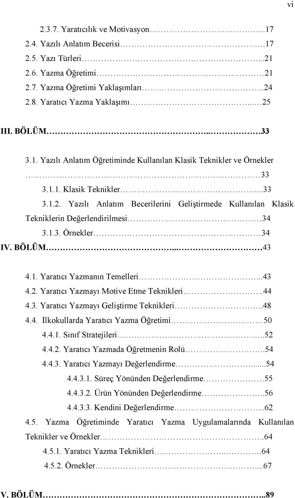 Yazılı Anlatım Becerilerini Geliştirmede Kullanılan Klasik Tekniklerin Değerlendirilmesi 34 3.1.3. Örnekler 34 IV. BÖLÜM... 43 4.1. Yaratıcı Yazmanın Temelleri...43 4.2.