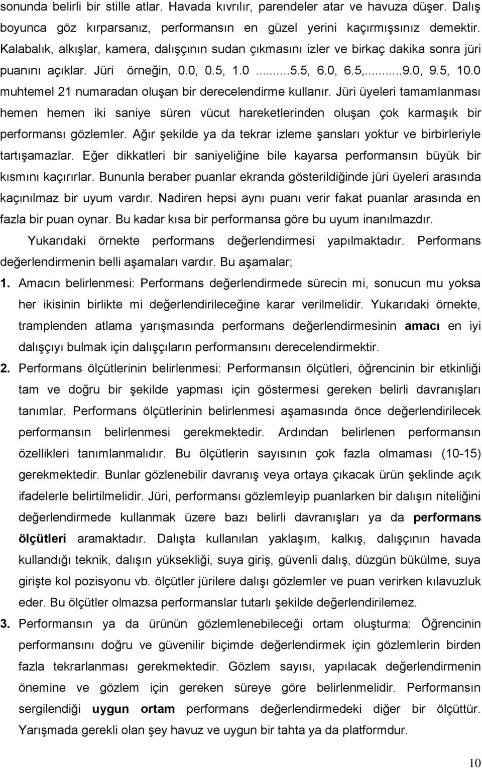 0 muhtemel 21 numaradan oluşan bir derecelendirme kullanır. Jüri üyeleri tamamlanması hemen hemen iki saniye süren vücut hareketlerinden oluşan çok karmaşık bir performansı gözlemler.