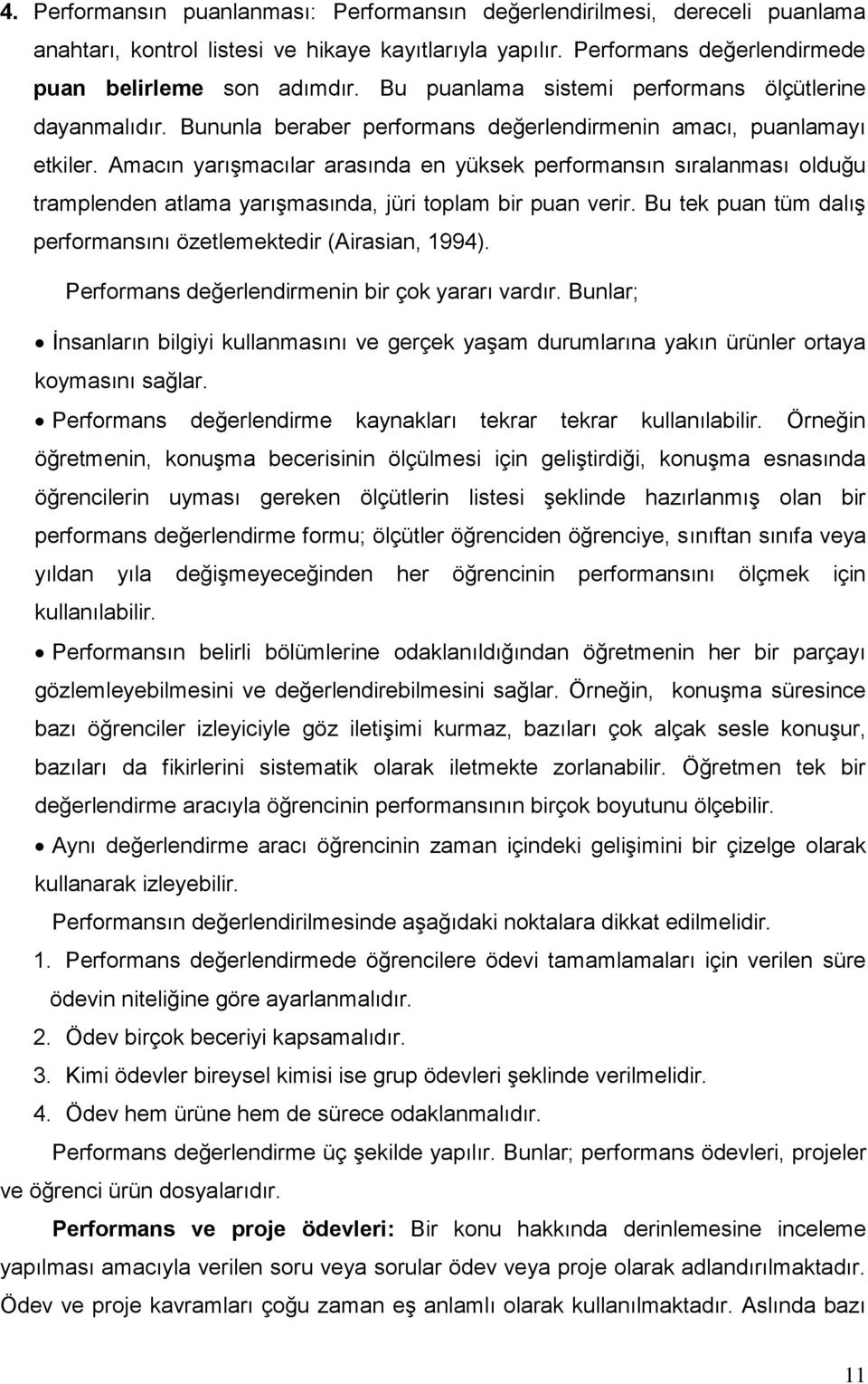 Amacın yarışmacılar arasında en yüksek performansın sıralanması olduğu tramplenden atlama yarışmasında, jüri toplam bir puan verir. Bu tek puan tüm dalış performansını özetlemektedir (Airasian, 1994).