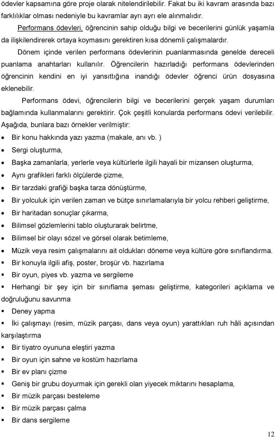 Dönem içinde verilen performans ödevlerinin puanlanmasında genelde dereceli puanlama anahtarları kullanılır.