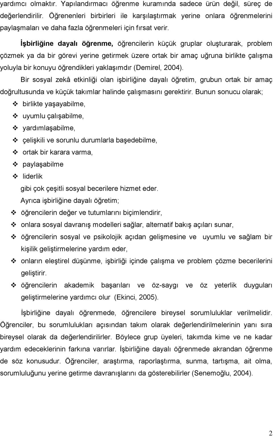 İşbirliğine dayalı öğrenme, öğrencilerin küçük gruplar oluşturarak, problem çözmek ya da bir görevi yerine getirmek üzere ortak bir amaç uğruna birlikte çalışma yoluyla bir konuyu öğrendikleri