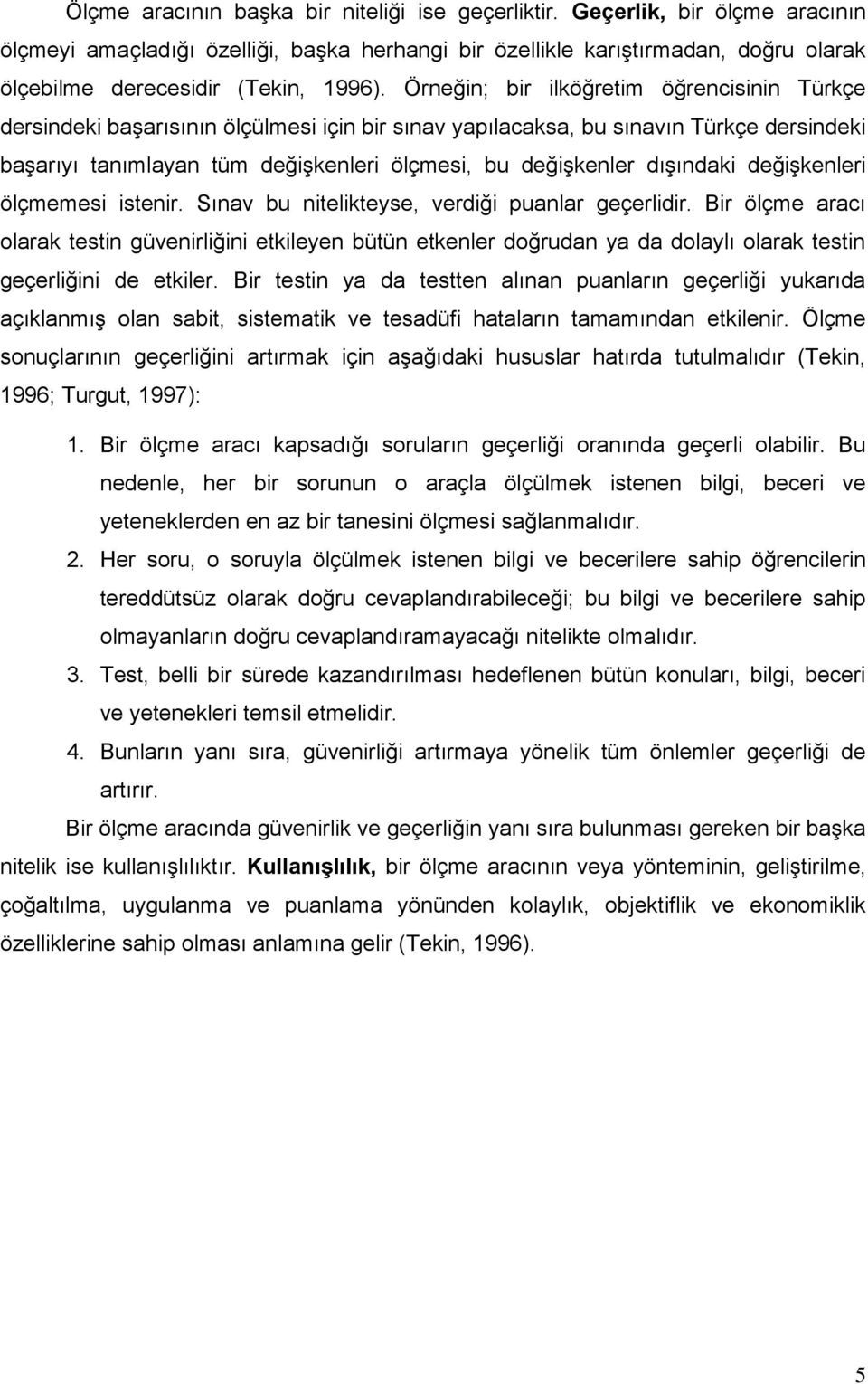 Örneğin; bir ilköğretim öğrencisinin Türkçe dersindeki başarısının ölçülmesi için bir sınav yapılacaksa, bu sınavın Türkçe dersindeki başarıyı tanımlayan tüm değişkenleri ölçmesi, bu değişkenler