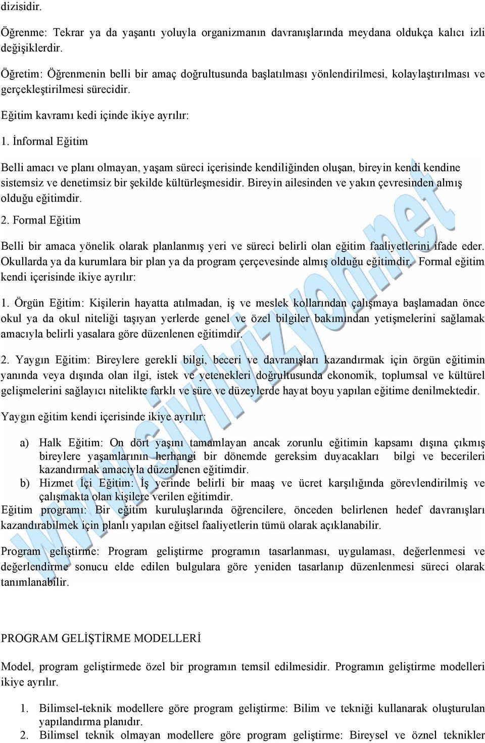 İnformal Eğitim Belli amacı ve planı olmayan, yaşam süreci içerisinde kendiliğinden oluşan, bireyin kendi kendine sistemsiz ve denetimsiz bir şekilde kültürleşmesidir.