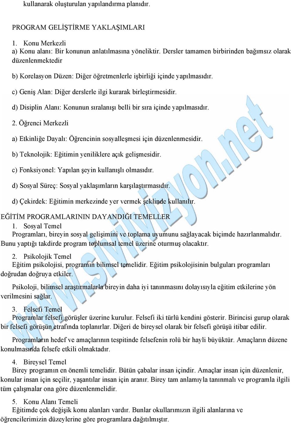 d) Disiplin Alanı: Konunun sıralanışı belli bir sıra içinde yapılmasıdır. 2. Öğrenci Merkezli a) Etkinliğe Dayalı: Öğrencinin sosyalleşmesi için düzenlenmesidir.