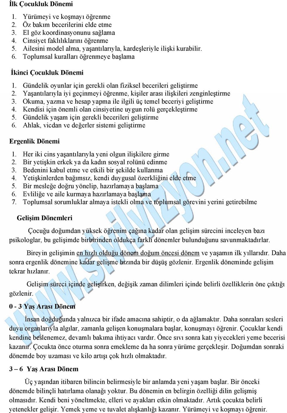 Gündelik oyunlar için gerekli olan fiziksel becerileri geliştirme 2. Yaşantılarıyla iyi geçinmeyi öğrenme, kişiler arası ilişkileri zenginleştirme 3.