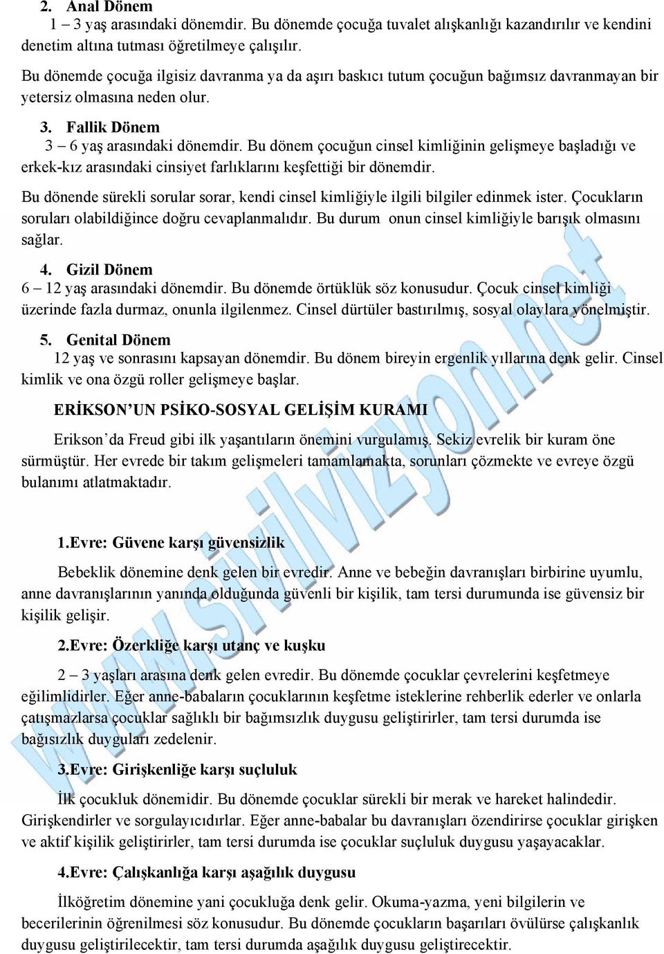 Bu dönem çocuğun cinsel kimliğinin gelişmeye başladığı ve erkek-kız arasındaki cinsiyet farlıklarını keşfettiği bir dönemdir.