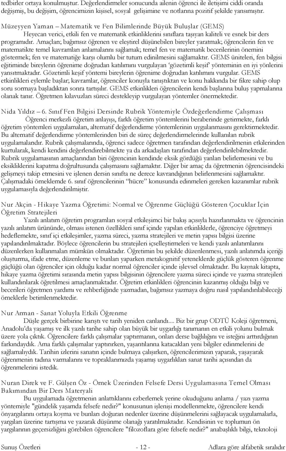 Müzeyyen Yaman Matematik ve Fen Bilimlerinde Büyük Buluşlar (GEMS) Heyecan verici, etkili fen ve matematik etkinliklerini sınıflara taşıyan kaliteli ve esnek bir ders programıdır.