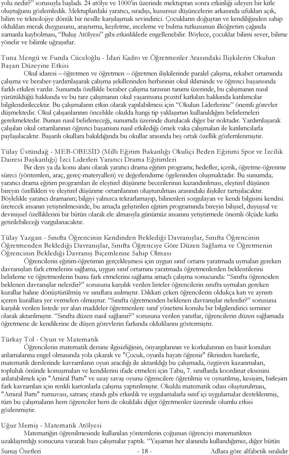 Çocukların doğuştan ve kendiliğinden sahip oldukları merak duygusunu, araştırma, keşfetme, inceleme ve bulma tutkusunun ilköğretim çağında zamanla kaybolması, Buluş Atölyesi gibi etkinliklerle