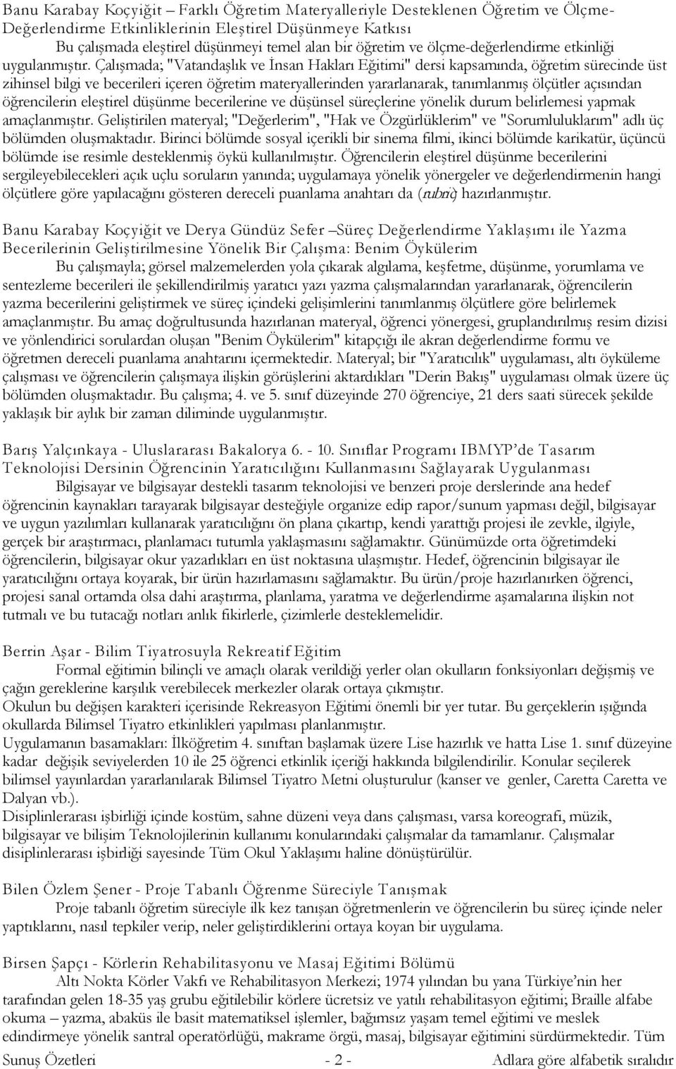 Çalışmada; "Vatandaşlık ve İnsan Hakları Eğitimi" dersi kapsamında, öğretim sürecinde üst zihinsel bilgi ve becerileri içeren öğretim materyallerinden yararlanarak, tanımlanmış ölçütler açısından