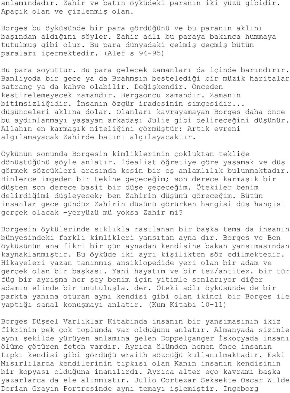 Banliyoda bir gece ya da Brahmsın bestelediği bir müzik haritalar satranç ya da kahve olabilir. Değişkendir. Önceden kestirelemeyecek zamandır. Bergsoncu zamandır. Zamanın bitimsizliğidir.