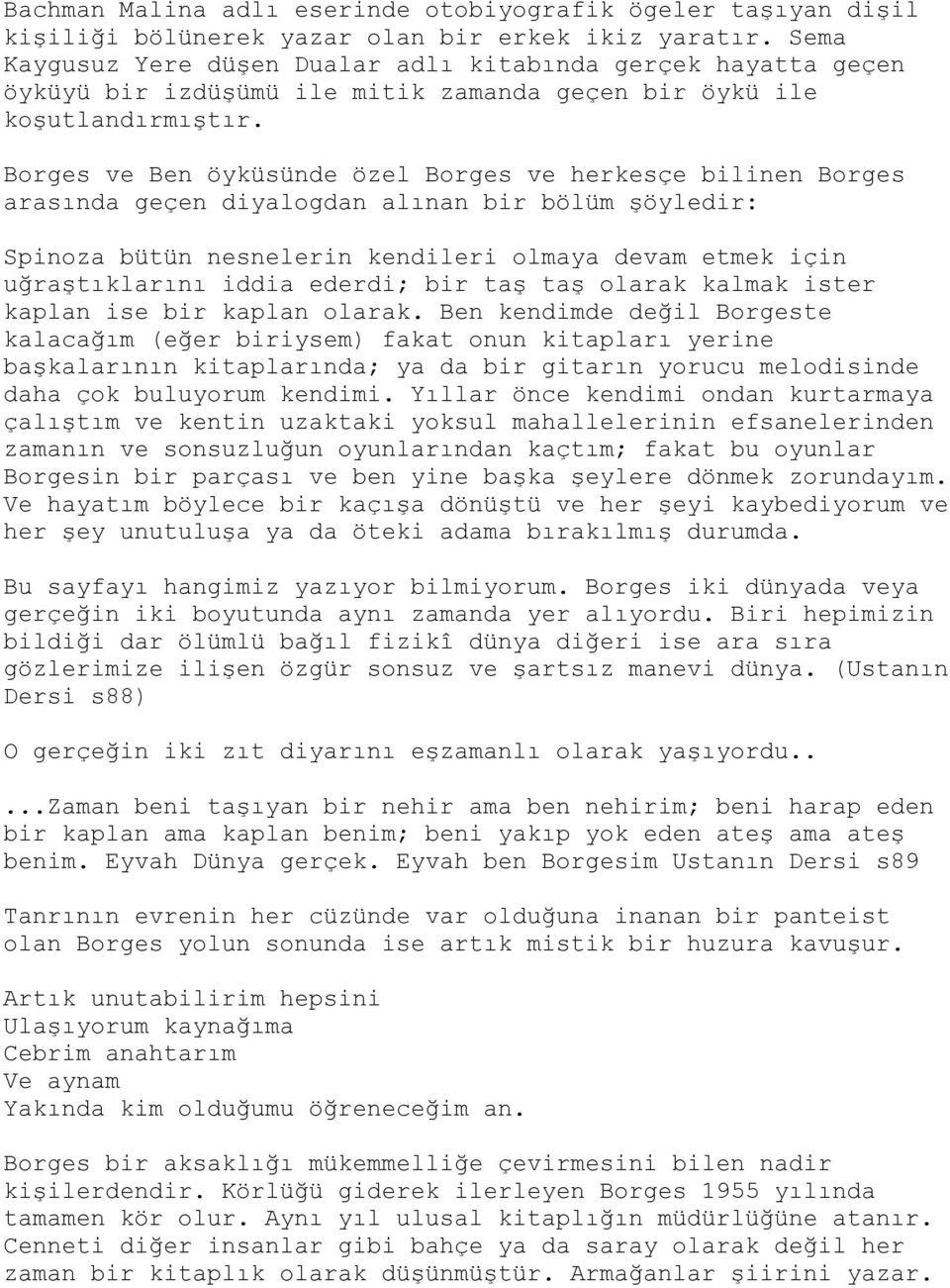 Borges ve Ben öyküsünde özel Borges ve herkesçe bilinen Borges arasında geçen diyalogdan alınan bir bölüm şöyledir: Spinoza bütün nesnelerin kendileri olmaya devam etmek için uğraştıklarını iddia