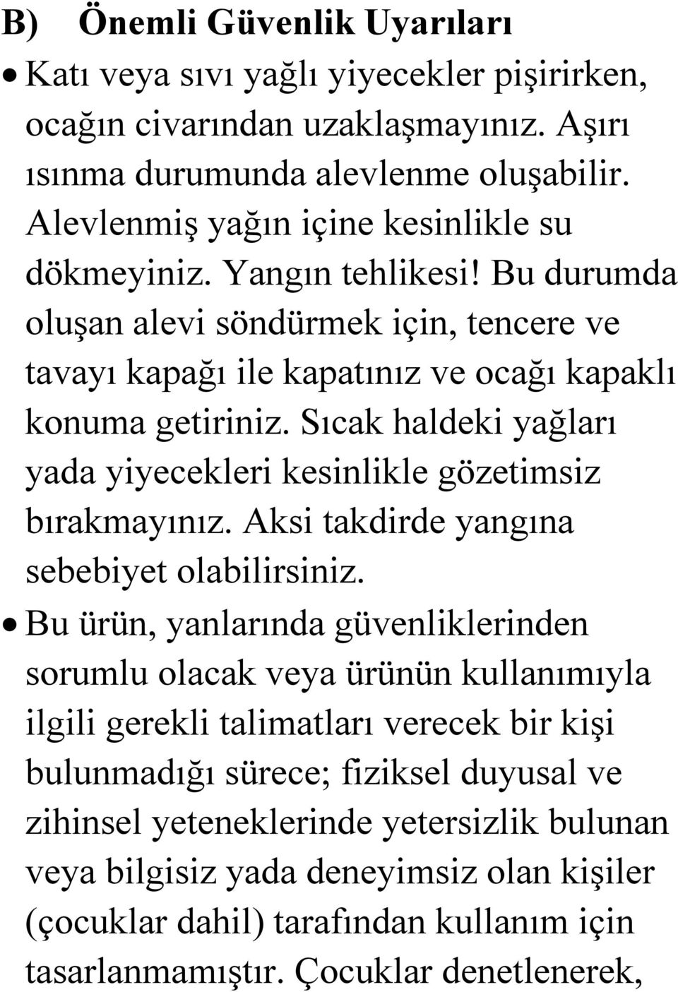 Sıcak haldeki yağları yada yiyecekleri kesinlikle gözetimsiz bırakmayınız. Aksi takdirde yangına sebebiyet olabilirsiniz.